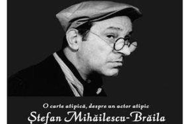 Stefan Mihailescu-Braila, un actor atipic!