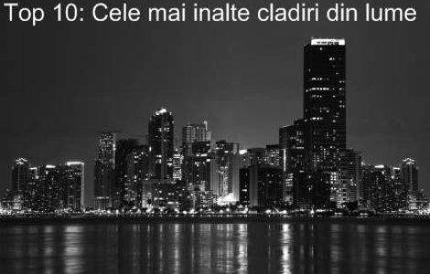 Top 10: Cele mai inalte cladiri din lume