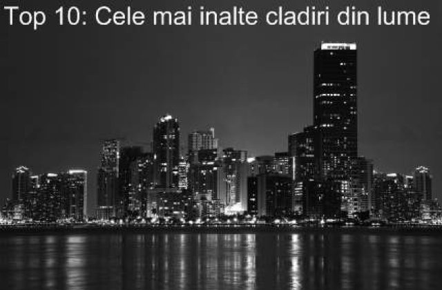 Top 10: Cele mai inalte cladiri din lume