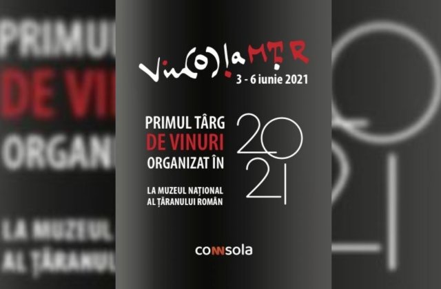 Primul Targ de vinuri din Epoca Post-pandemica 3-6 Iunie 2021, Muzeul National al Taranului Roman