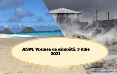  Top  Informații ANM: Prognoza meteo pentru ziua de sâmbătă, 3 iulie 2021 . Ne așteaptă o nouă zi cu vreme la extreme