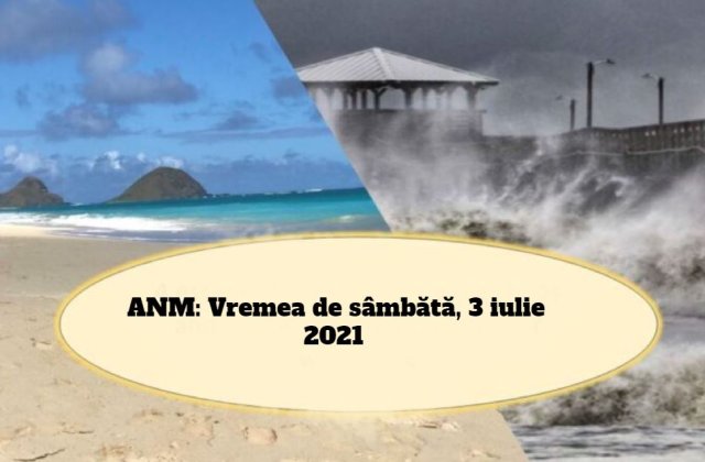 Informații ANM: Prognoza meteo pentru ziua de s&acirc;mbătă, 3 iulie 2021 . Ne așteaptă o nouă zi cu vreme la extreme