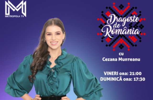 Cezara Munteanu anunță un nou sezon „Dragoste de România”, în fiecare vineri și duminică la Metropola TV