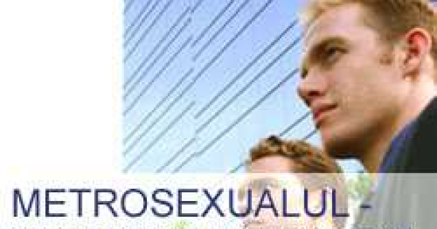 Metrosexualul- un mit urban contemporan