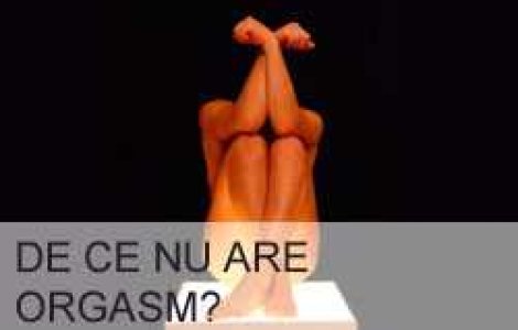 De ce nu are orgasm?
