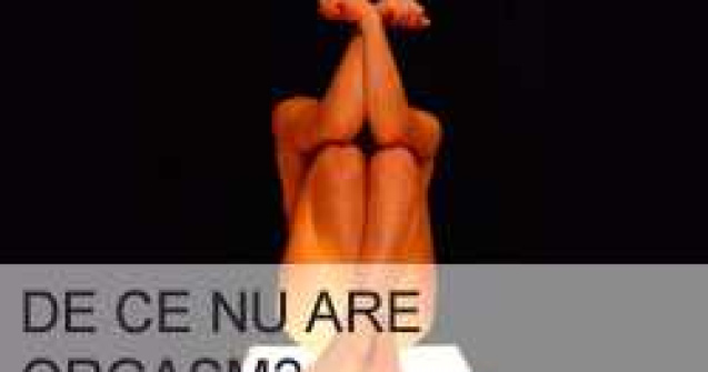 De ce nu are orgasm?