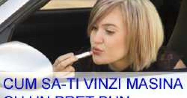 Cum sa-ti vinzi masina cu un pret bun...