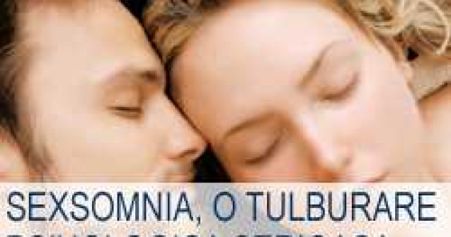 Sexsomnia, o tulburare psihologica serioasa
