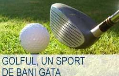 Golful, un sport de bani gata