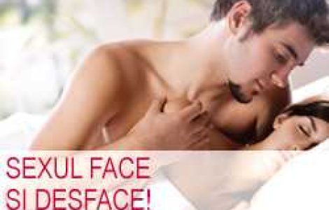 Sexul face si desface!