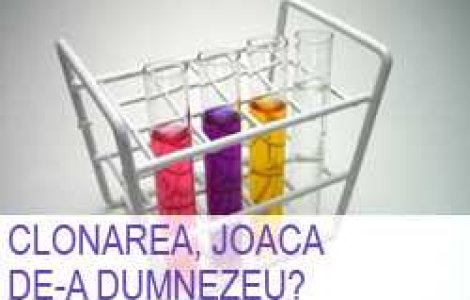 Clonarea, joaca de-a Dumnezeu?