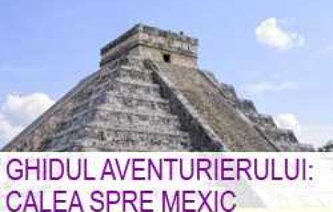 Ghidul aventurierului: calea spre Mexic