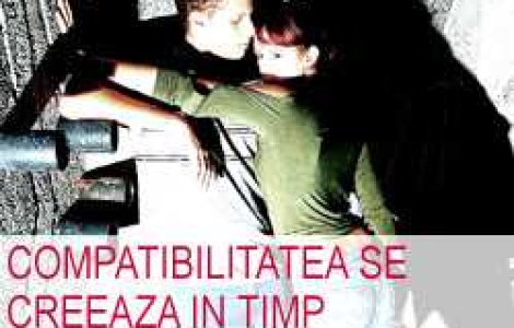 Compatibilitatea se creeaza in timp