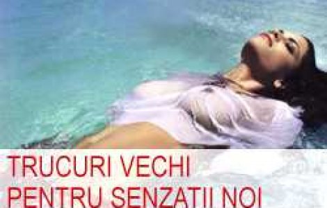 Trucuri vechi pentru senzatii noi