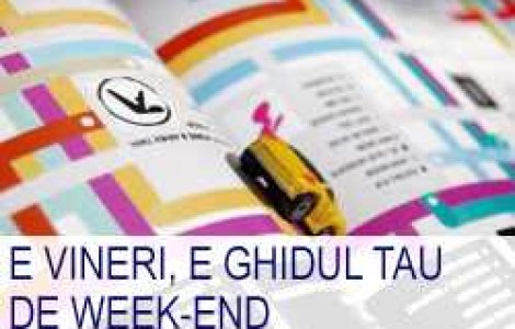 E vineri, e ghidul tau de week-end