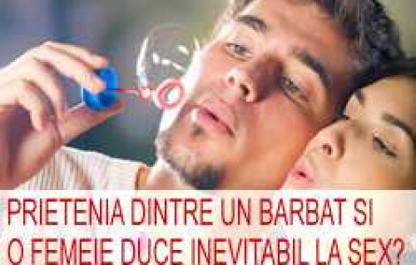 Prietenia dintre un barbat si o femeie duce inevitabil la sex?