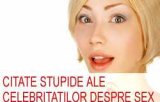 Citate stupide ale celebritatilor despre sex