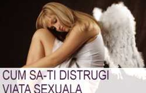 Cum sa-ti distrugi viata sexuala