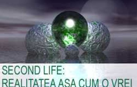 Second life: realitatea asa cum o vrei