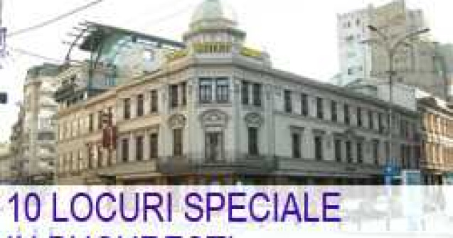 10 locuri speciale in Bucuresti