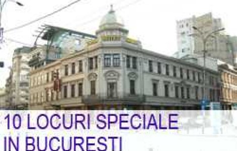 10 locuri speciale in Bucuresti