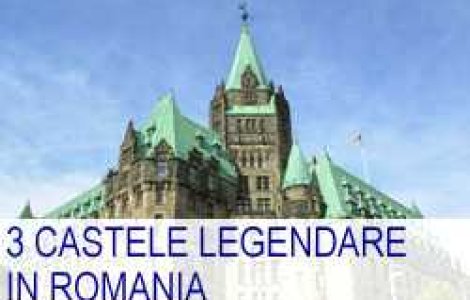 3 castele legendare in Romania