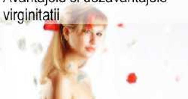 Avantajele si dezavantajele virginitatii