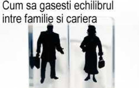 Cum sa gasesti echilibrul intre familie si cariera?