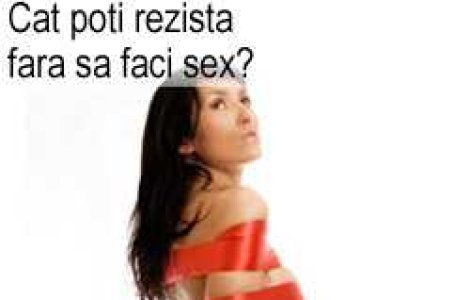 Cat poti rezista fara sa faci sex?