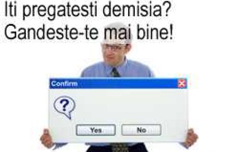 Iti pregatesti demisia? Gandeste-te mai bine!