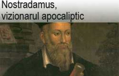 Nostradamus, vizionarul apocaliptic