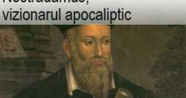 Nostradamus, vizionarul apocaliptic
