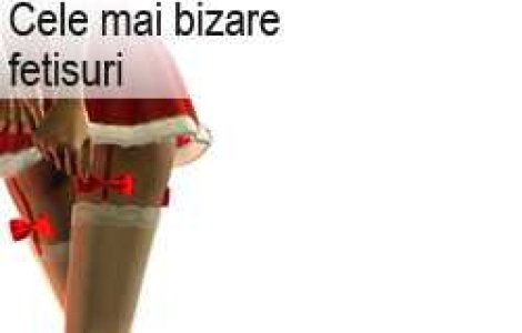 Cele mai bizare fetisuri