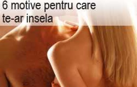6 motive pentru care te-ar insela