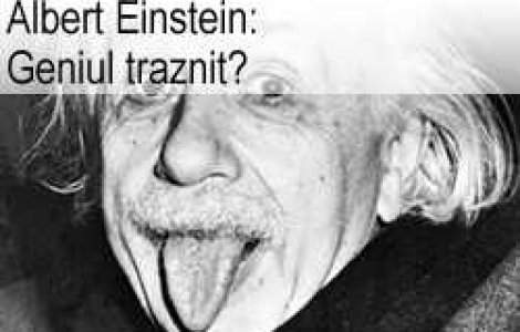 Albert Einstein: Geniul traznit?
