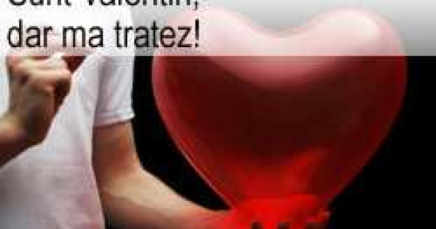 Sunt Valentin, dar ma tratez!