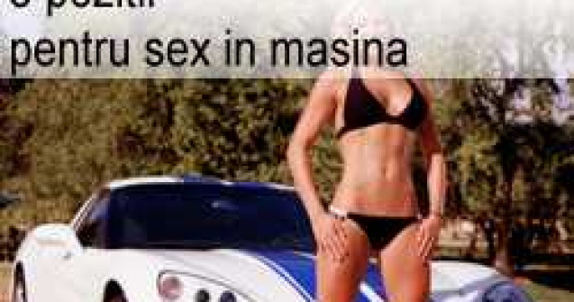 8 pozitii pentru sex in masina