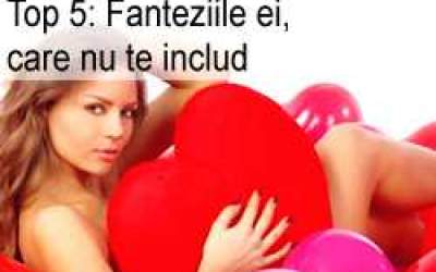 Top 5: Fanteziile ei, care nu...