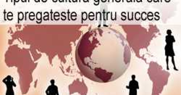 Tipul de cultura generala care te pregateste pentru succes