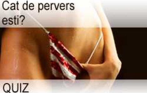 QUIZ: Cat de pervers esti?