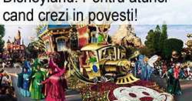 Disneyland: Pentru atunci cand crezi in povesti!
