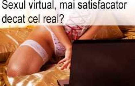 Sexul virtual, mai satisfacator decat cel real?