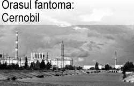 Orasul fantoma: Cernobil