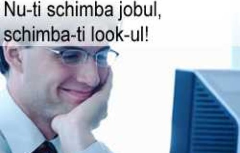 (P) Nu-ti schimba jobul, schimba-ti look-ul