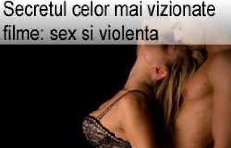Secretul celor mai vizionate filme: sex si violenta