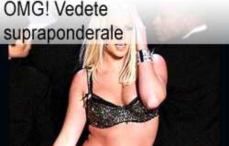 OMG! Vedete supraponderale