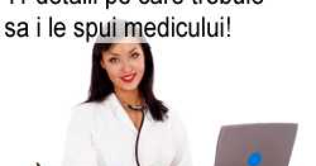 11 detalii pe care trebuie sa i le spui medicului!