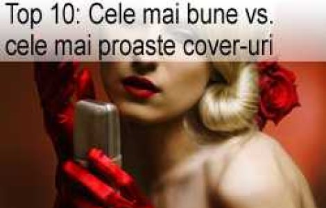 Top 10: Cele mai bune vs. cele mai proaste cover-uri