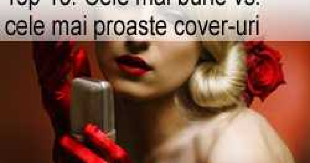 Top 10: Cele mai bune vs. cele mai proaste cover-uri