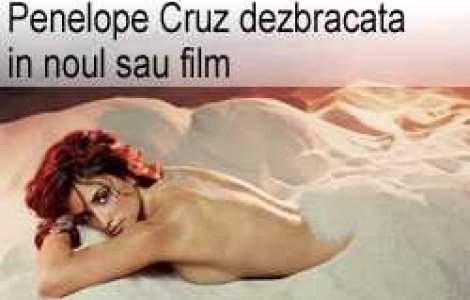 Penelope Cruz dezbracata in noul sau film